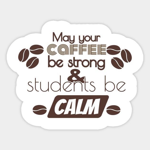 May Your Coffee Be Strong And Your Students Be Calm Sticker by TeeShirt89